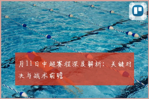 月11日中超赛程深度解析：关键对决与战术前瞻