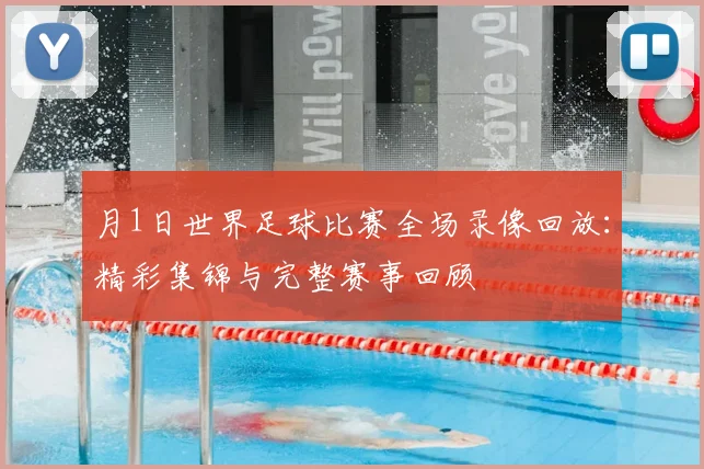 月1日世界足球比赛全场录像回放:精彩集锦与完整赛事回顾