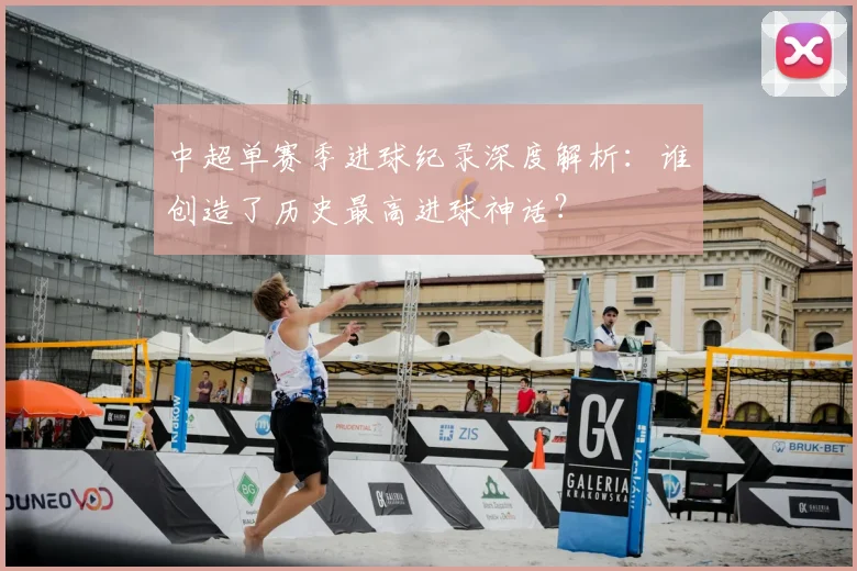 中超单赛季进球纪录深度解析：谁创造了历史最高进球神话？